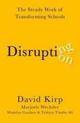 Disrupting Disruption: The Steady Work of Transforming Schools by David Kirp