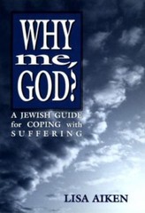 Why Me, God: A Jewish Guide for Coping and Suffering