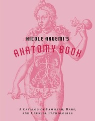 Nicole Angemi’s Anatomy Book: A Catalog of Familiar, Rare, and Unusual Patho…