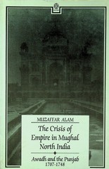 Crisis of Empire in Mughal North India Alam Awadh Punjab 1707-48 Oxford 1986