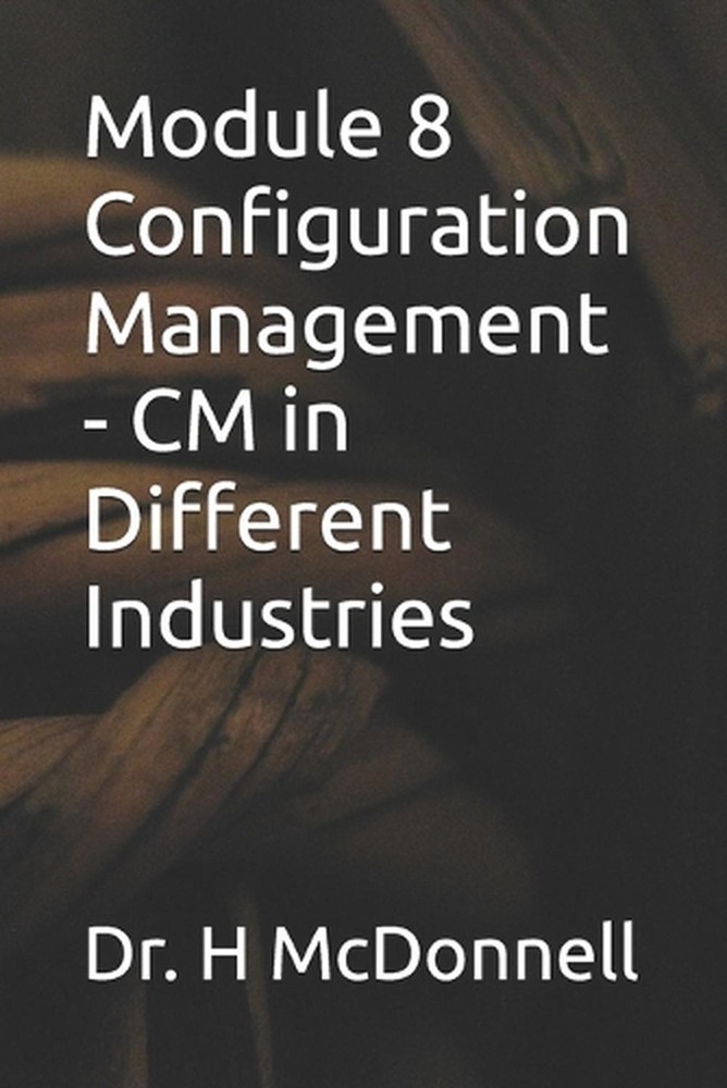 Module 8 Configuration Management – CM in Different Industries by Harvey McDonne