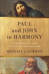 Paul and John in Harmony: A Theological and Historical Exploration by Michael J.