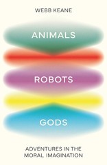 Animals, Robots, Gods: Adventures in the Moral Imagination