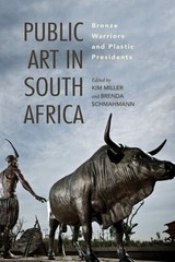 Public Art in South Africa: Bronze Warriors and Plastic Presidents by Kim Miller