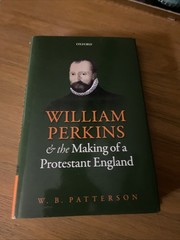 William Perkins and the Making of a Protestant England by Patterson, W. B.