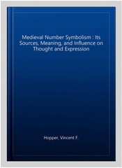 Medieval Number Symbolism : Its Sources, Meaning, and Influence on Thought an…