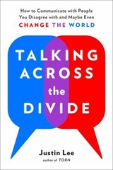 Talking Across the Divide : How to Communicate with People You Di