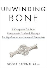 UNWINDING BONE: A COMPLETE GUIDE TO BIODYNAMIC SKELETAL THERAPY… Scott Sternth