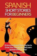 Spanish Short Stories for Beginners : 8 Unconventional Short Stories to Grow…