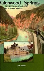 GLENWOOD SPRINGS: THE HISTORY OF A ROCKY MOUNTAIN RESORT By Jim Nelson **Mint**