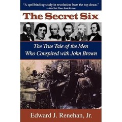 The Secret Six: The True Tale of the Men Who Conspired with John Brown, Renehan,