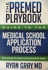The Premed Playbook Guide to the Medical School Application Process by Ryan Gray