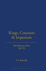 Kings, Courtiers and Imperium: The Barbarian West, AD 565-725 by P.S. Barnwell (