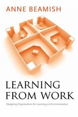 Learning from Work : Designing Organizations for Learning and Com