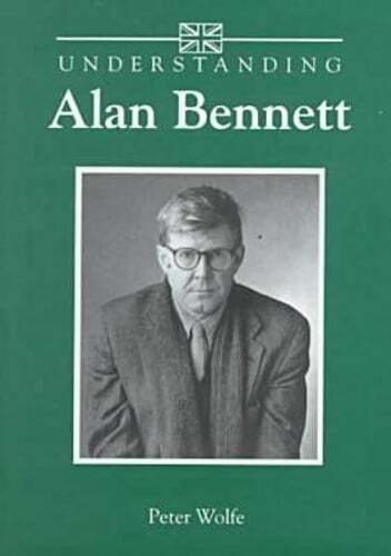 Understanding Alan Bennett by PH.D. Wolfe, Peter, Professor: New