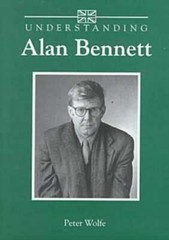 Understanding Alan Bennett by PH.D. Wolfe, Peter, Professor: New