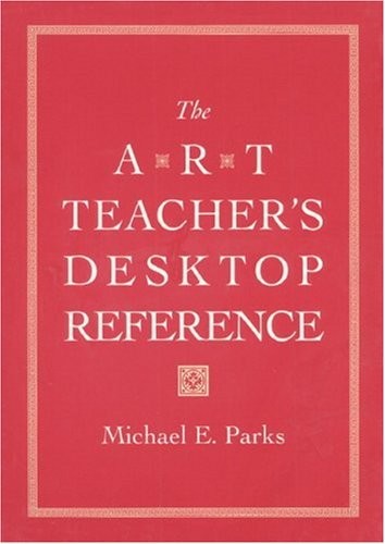 The Art Teachers Desktop Reference – Hardcover By Parks, Michael – GOOD