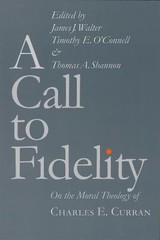 A Call to Fidelity : On the Moral Theology of Charles E. Curran H