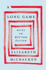 A Long Game: Notes on Writing Fiction by Elizabeth McCracken (English) Hardcover