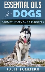 Essential Oils for Dogs: Aromatherapy for Beginners AND 103 Esse