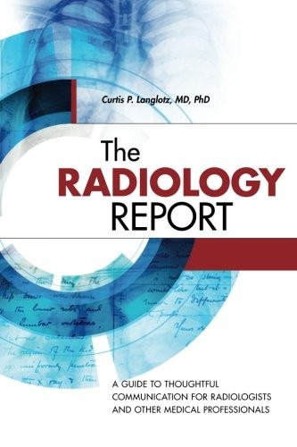 The Radiology Report: A Guide to Thoughtful Communication for Radiologists a…