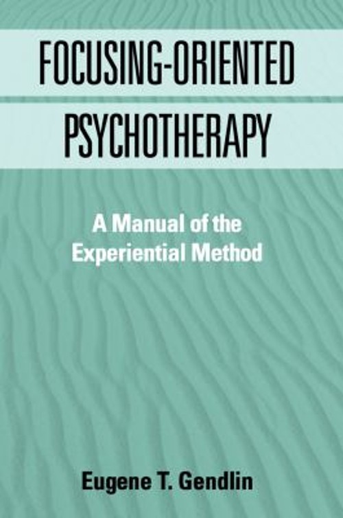 Focusing-Oriented Psychotherapy : A Manual of the Experiential Me