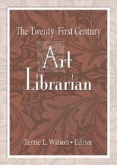 The Twenty-First Century Art Librarian by Wilson, Terrie