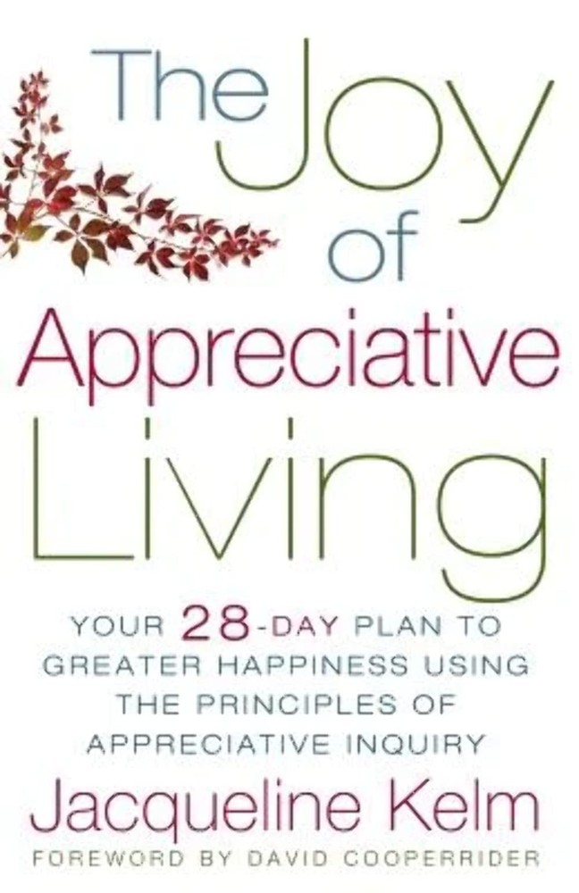 The Joy of Appreciative Living: Your 28-Day Plan to Greater Happiness Using the,