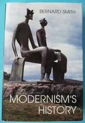 MODERNISM’S HISTORY – BERNARD SMITH – YALE UNIVERSITY PRESS – 1998 – HARDBACK