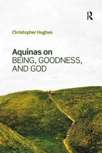Aquinas on Being, Goodness, and God – 9781138574038