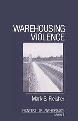 Warehousing Violence (Frontiers of Anthropology, Vol. 3) – Fleisher, Mark E….