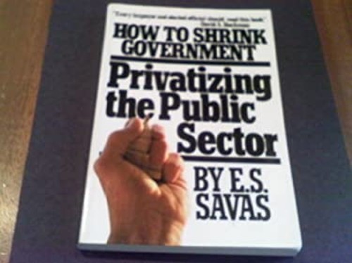 Privatizing the Public Sector : How to Shrink Government Emanuel