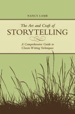 The Art And Craft Of Storytelling: A Comprehensive Guide To Classic Writing Tec