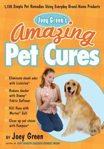 Joey Green’s Amazing Pet Cures: 1,138 Simple Pet Remedies Using Everyday Brand