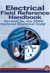 Electrical Field Reference Handbook: Revised for the 2005 National Electric Code